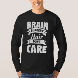Brain Surgery Hair Don't Care Neurologist T-Shirt