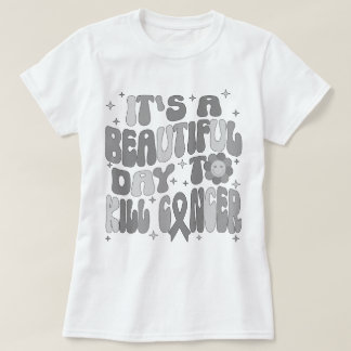 Brain Tumour It's A Beautiful Day To Kill Cancer T-Shirt