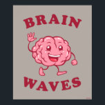Brain Waves Poster<br><div class="desc">"Brain Waves" brain graphic designed by bCreative shows a happy brain waving as it walks by! This makes a great gift for family, friends, or a treat for yourself! This funny graphic is a great addition to anyone's style. bCreative is a leading creator and licensor of original, trendy designs and...</div>