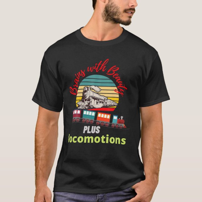 Brains With Beauty Plus Locomotion Train Gift T-Shirt (Front)