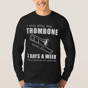 Brass and Chuckle - I Only Play My Trombone 3 Days T-Shirt