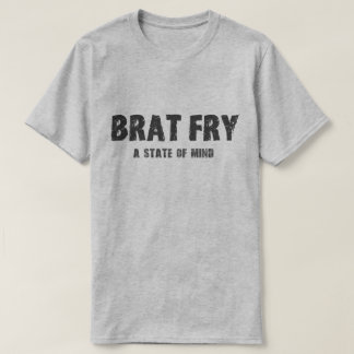 Brat Fry tshirt: BRAT FRY - a state of mind T-Shirt