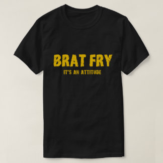 Brat Fry tshirt: BRAT FRY - it's an attitude T-Shirt