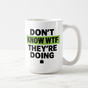 Brat Green Design – Don’t Know WTF They’re Doing Coffee Mug