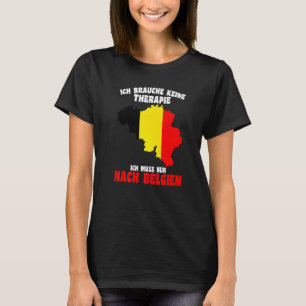 Brauche Keine Therapie  Ich Muss Nur Nach Belgien T-Shirt