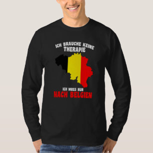 Brauche Keine Therapie Ich Muss Nur Nach Belgien T-Shirt