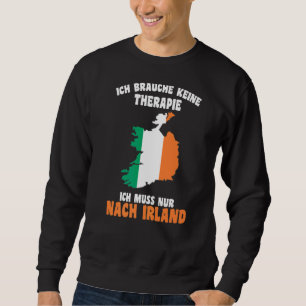 Brauche Keine Therapie Ich Muss Nur Nach Irland Sweatshirt