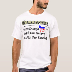 Brave Enough To Kill Our Unborn! T-Shirt