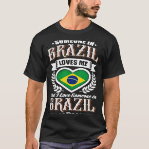 Brazil Heart Flag Someone in Brazil Loves Me T-Shirt
