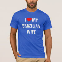 Brazil: I Love My Brazilian Wife t-shirt