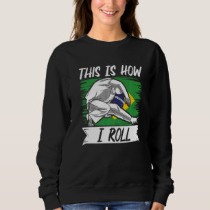 Brazilian Capoeira Dance Martial This Is How I Rol Sweatshirt