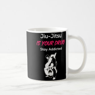 Brazilian Jiu-Jitsu is you Drug Stay Addicted Coffee Mug