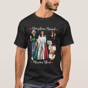 Brazilian Raised Brazilian Blood Born In Mexico T-Shirt