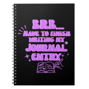 BRB Have To Finish Writing My Journal Entry
