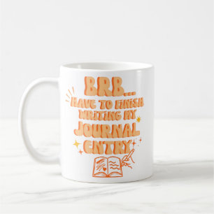 BRB Have To Finish Writing My Journal Entry  Coffee Mug