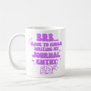 BRB Have To Finish Writing My Journal Entry  Coffee Mug
