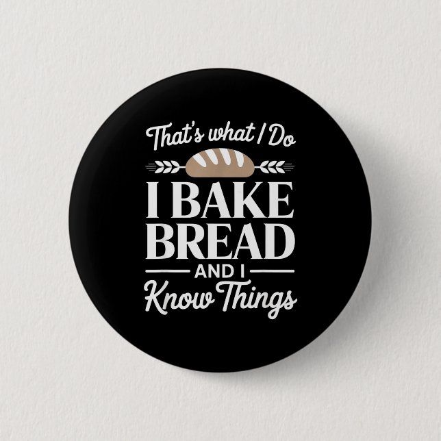 Bread Baker Gift I Bake Bread And I Know Things  2 Inch Round Button (Front)