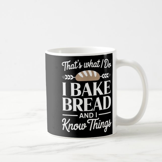 Bread Baker Gift I Bake Bread And I Know Things  Coffee Mug (Right)