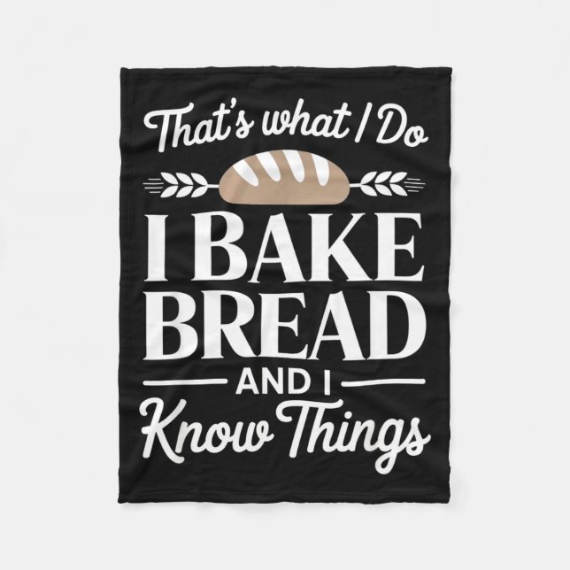 Bread Baker Gift I Bake Bread And I Know Things  Fleece Blanket (Front)
