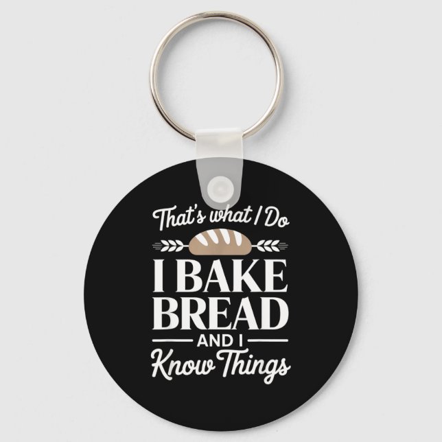 Bread Baker Gift I Bake Bread And I Know Things  Keychain (Front)