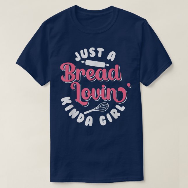 Bread Baking Just A Bread Lovin' Kinda Girl Bake B T-Shirt (Design Front)
