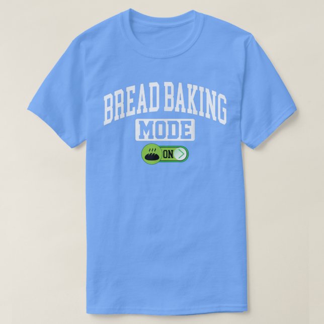 Bread Baking Mode on  Funny Bread Baking Bake Bake T-Shirt (Design Front)