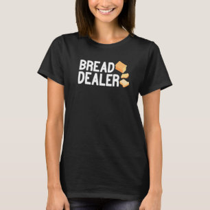 Bread Dealer baking cute baker women men funny bre T-Shirt