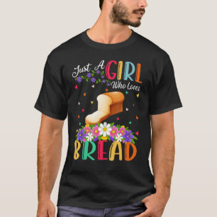 Bread Food  Just A Girl Who Loves Bread T-Shirt