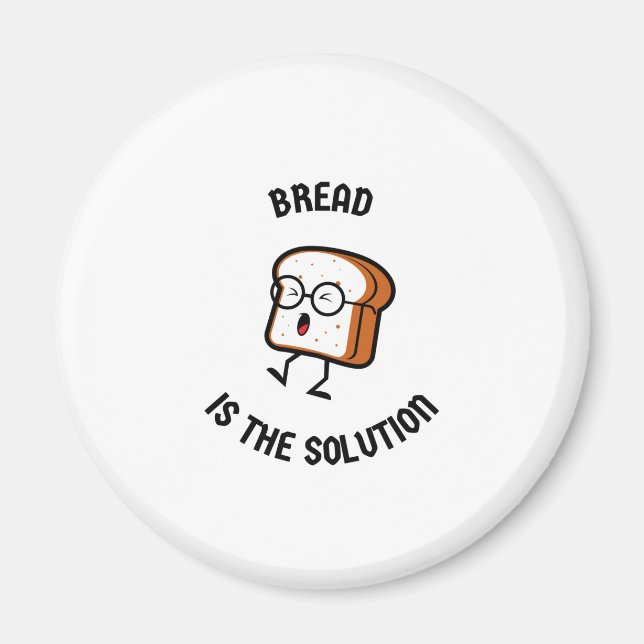 Bread is the solution magnet (Front)
