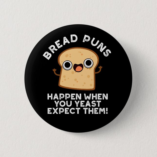 Bread Puns Happen When You Yeast Expect Dark BG 2 Inch Round Button (Front)