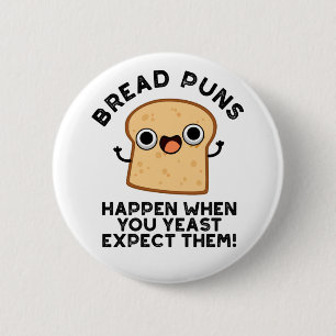 Bread Puns Happen When You Yeast Expect Them 2 Inch Round Button