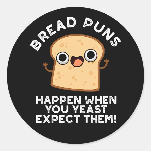 Bread Puns Happen When You Yeast Expect Them Classic Round Sticker (Front)