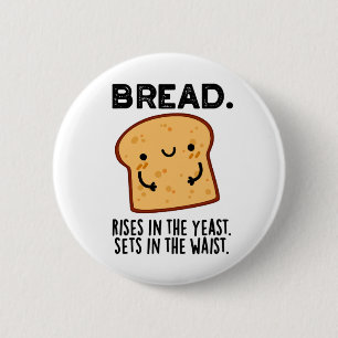 Bread Rises In The Yeast Sets In The Waist Pun 2 Inch Round Button