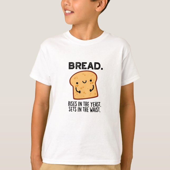 Bread Rises In The Yeast Sets In The Waist Pun T-Shirt (Front)