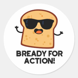 Bready For Action Funny Bread Pun  Classic Round Sticker
