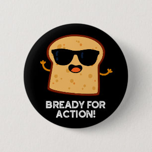 Bready For Action Funny Bread Pun Dark BG 2 Inch Round Button