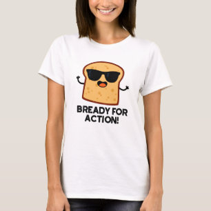 Bready For Action Funny Bread Pun T-Shirt