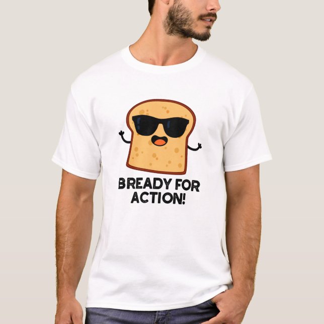 Bready For Action Funny Bread Pun  T-Shirt (Front)