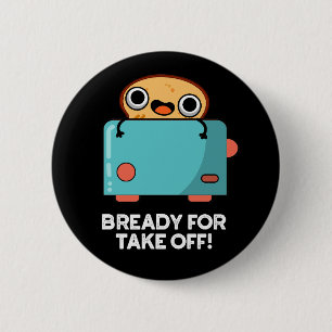 Bready For Take Off Funny Toast Bread Pun Dark BG 2 Inch Round Button