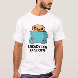 Bready For Take Off Funny Toast Bread Pun  T-Shirt