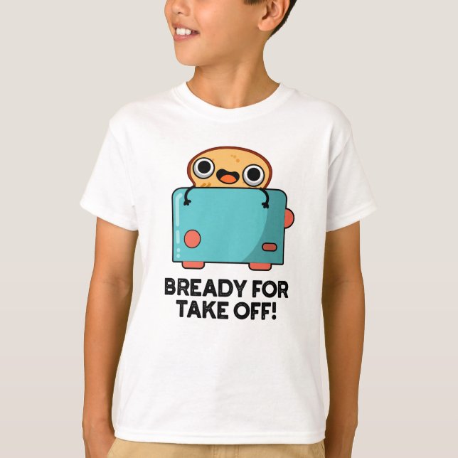 Bready For Take Off Funny Toast Bread Pun  T-Shirt (Front)