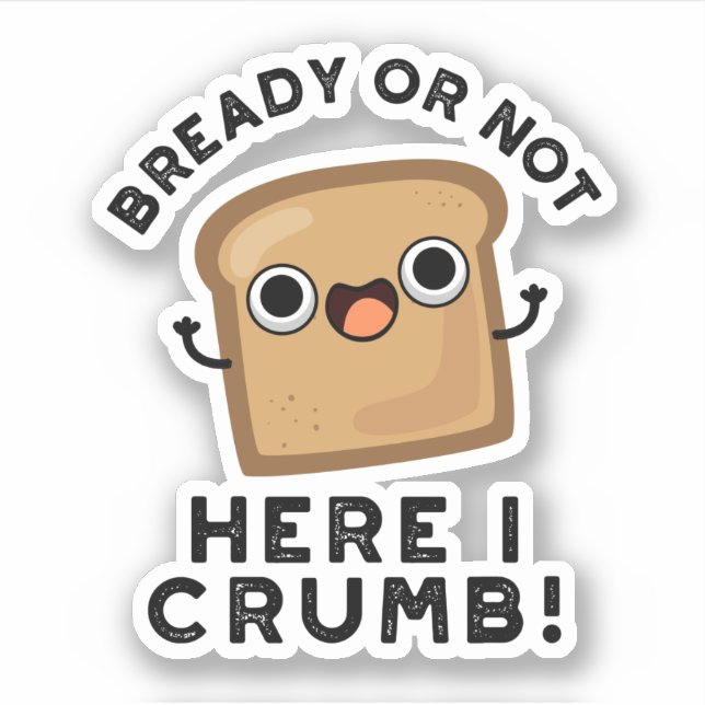 Bready Or Not Here I Crumb Funny Bread Pun  (Front)