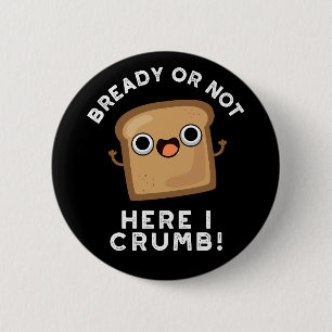 Bready Or Not Here I Crumb Funny Bread Pun Dark BG 2 Inch Round Button