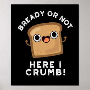 Bready Or Not Here I Crumb Funny Bread Pun Dark BG Poster