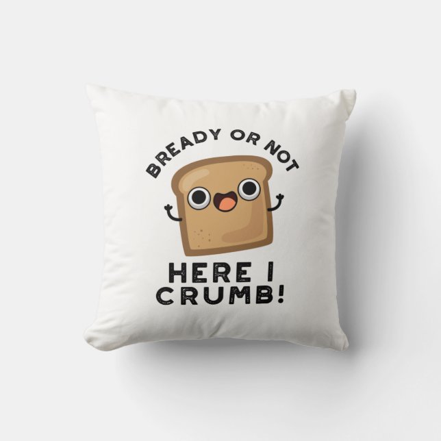 Bready Or Not Here I Crumb Funny Bread Pun  Throw Pillow (Front)