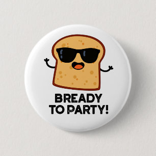 Bready To Party Funny Food Bread Pun 2 Inch Round Button