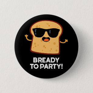 Bready To Party Funny Food Bread Pun Dark BG 2 Inch Round Button