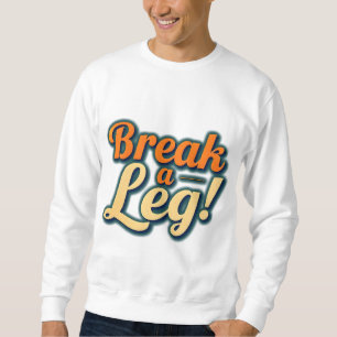 Break a Leg – Good Luck Design Sweatshirt
