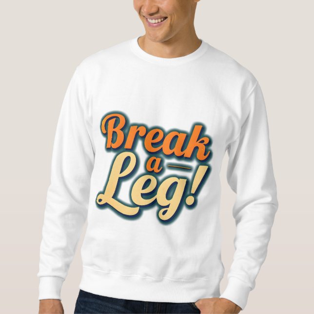 Break a Leg – Good Luck Design Sweatshirt (Front)