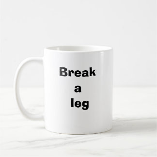 Break a leg positive coffee mug
